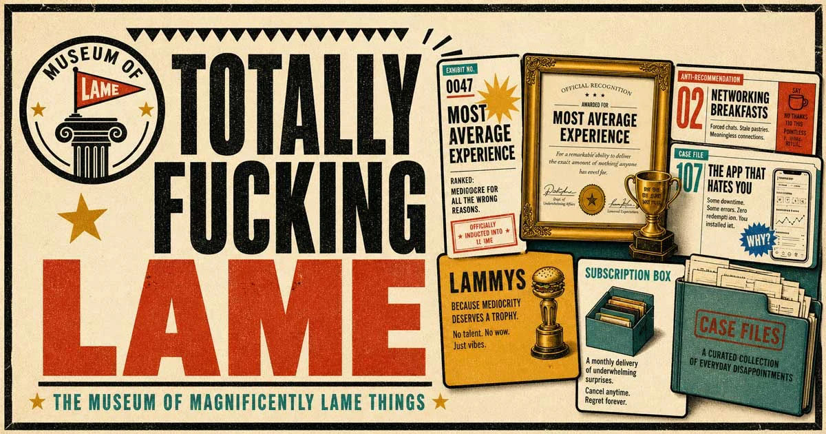 Totally Fucking Lame: The Museum of Magnificently Lame Things